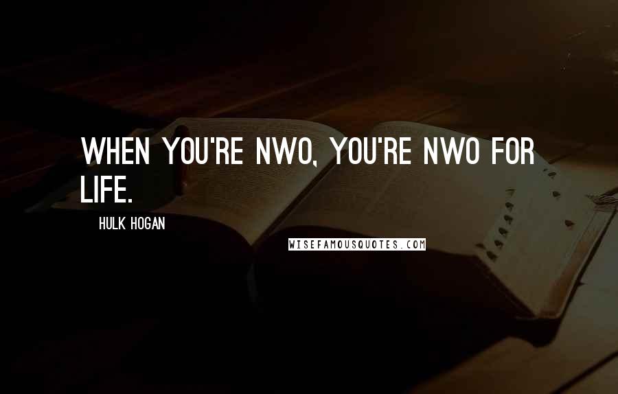 Hulk Hogan Quotes: When you're nWo, you're nWo for life.
