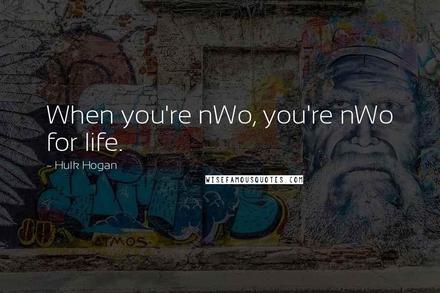 Hulk Hogan Quotes: When you're nWo, you're nWo for life.