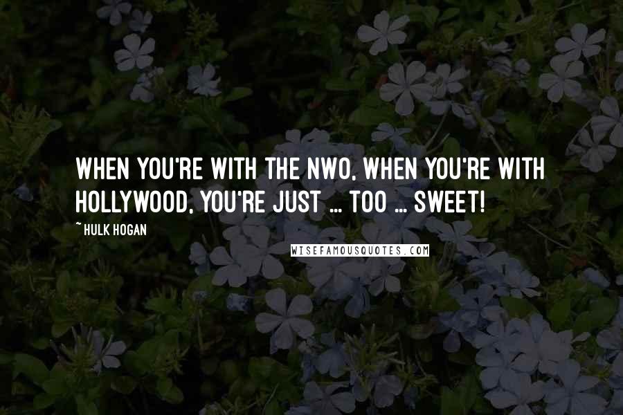 Hulk Hogan Quotes: When you're with the nWo, when you're with Hollywood, you're just ... too ... sweet!
