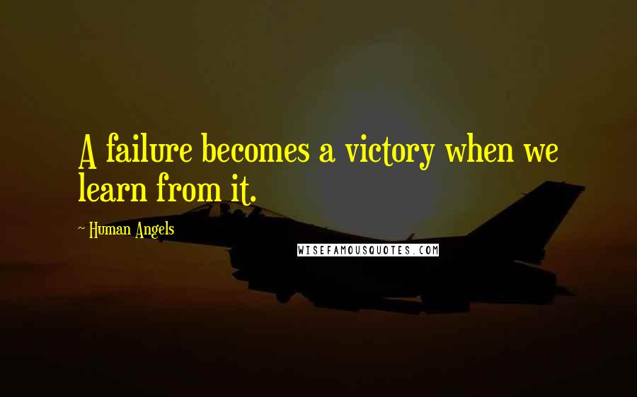 Human Angels Quotes: A failure becomes a victory when we learn from it.