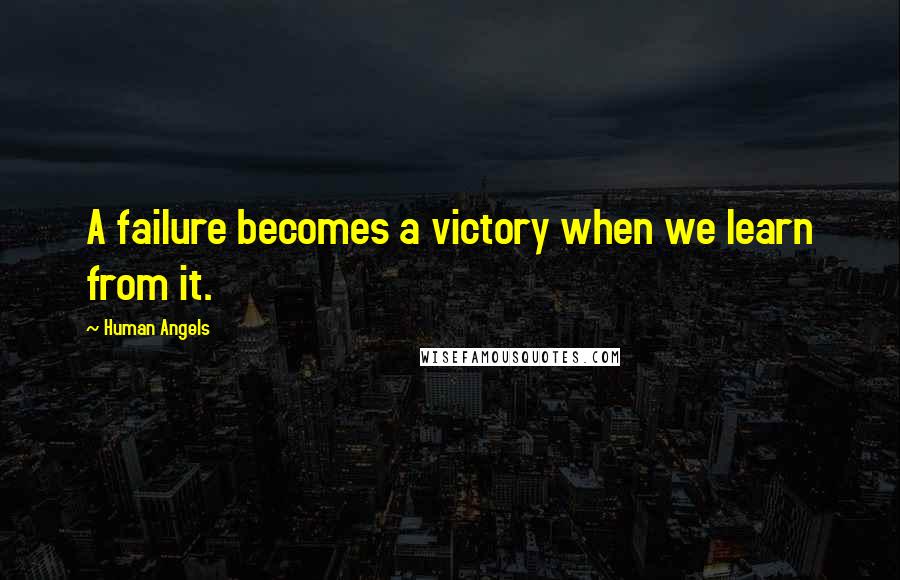 Human Angels Quotes: A failure becomes a victory when we learn from it.