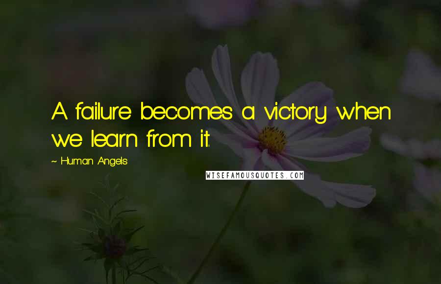 Human Angels Quotes: A failure becomes a victory when we learn from it.