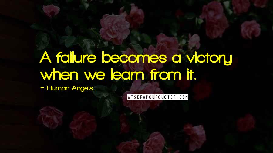 Human Angels Quotes: A failure becomes a victory when we learn from it.