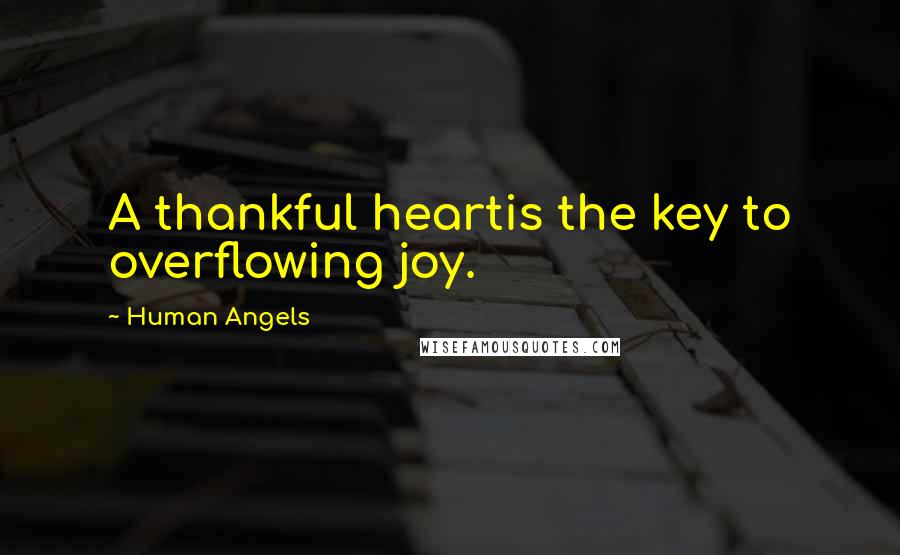 Human Angels Quotes: A thankful heartis the key to overflowing joy.