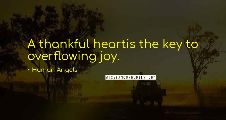 Human Angels Quotes: A thankful heartis the key to overflowing joy.