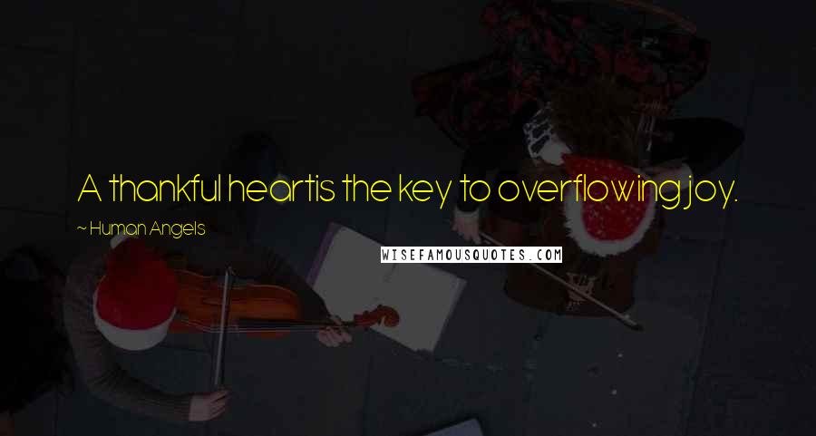 Human Angels Quotes: A thankful heartis the key to overflowing joy.