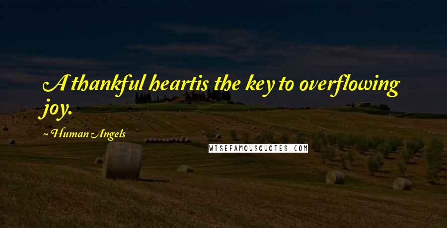 Human Angels Quotes: A thankful heartis the key to overflowing joy.