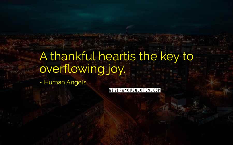 Human Angels Quotes: A thankful heartis the key to overflowing joy.