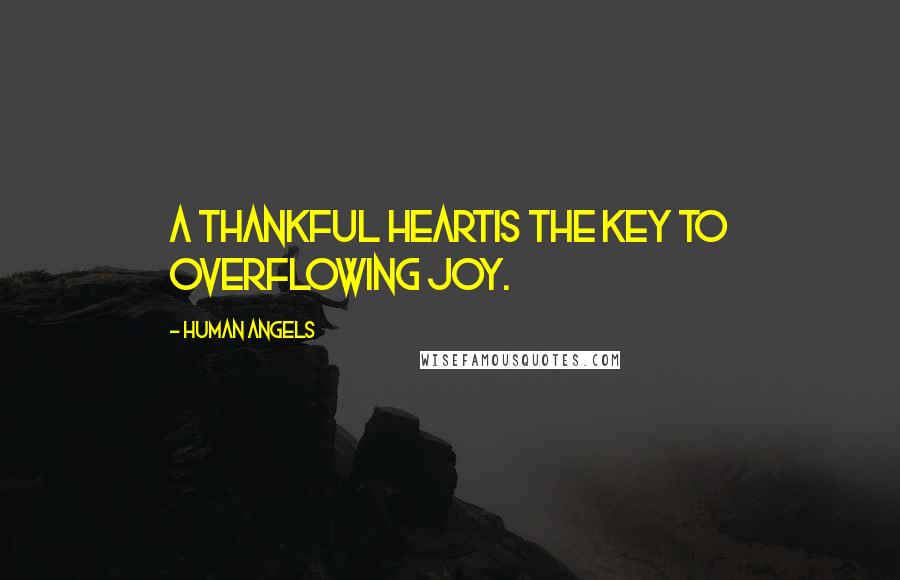 Human Angels Quotes: A thankful heartis the key to overflowing joy.