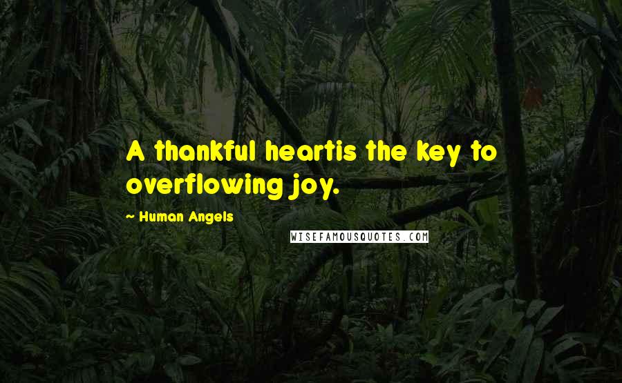 Human Angels Quotes: A thankful heartis the key to overflowing joy.