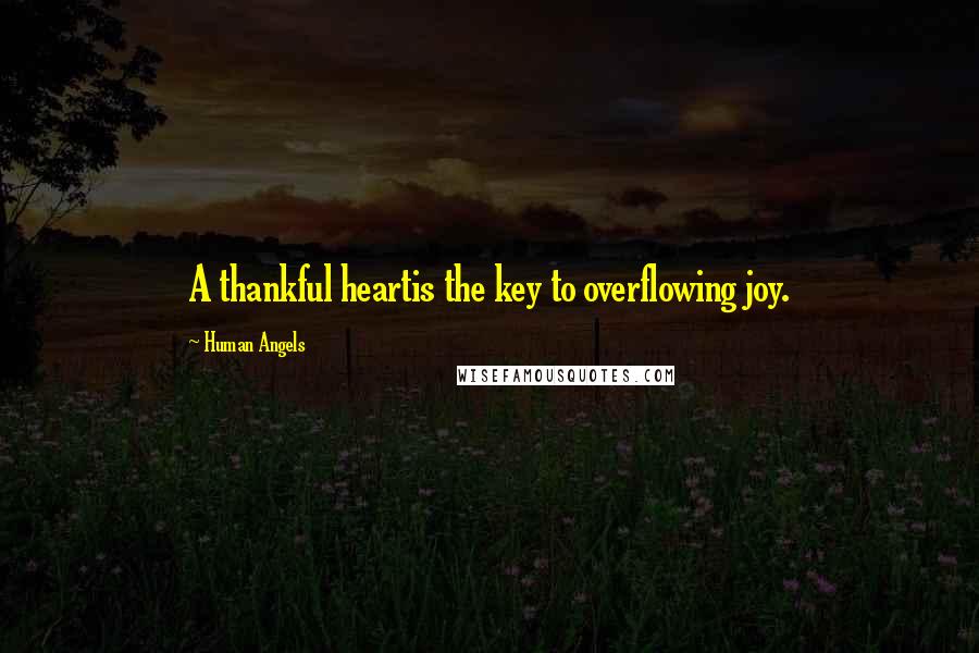 Human Angels Quotes: A thankful heartis the key to overflowing joy.