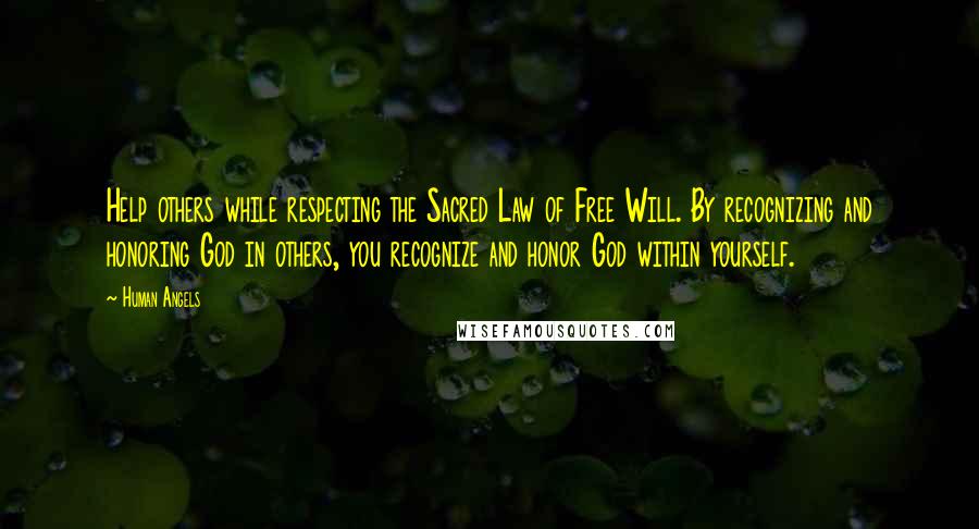 Human Angels Quotes: Help others while respecting the Sacred Law of Free Will. By recognizing and honoring God in others, you recognize and honor God within yourself.