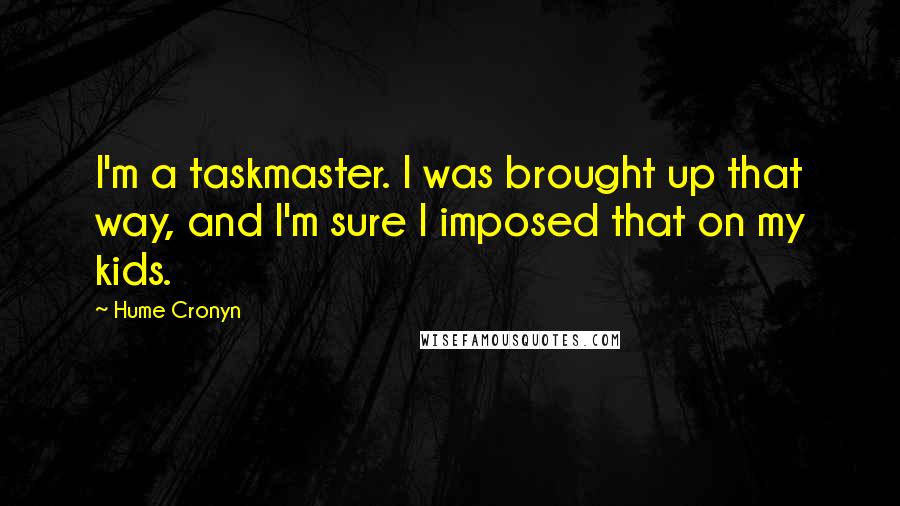 Hume Cronyn Quotes: I'm a taskmaster. I was brought up that way, and I'm sure I imposed that on my kids.