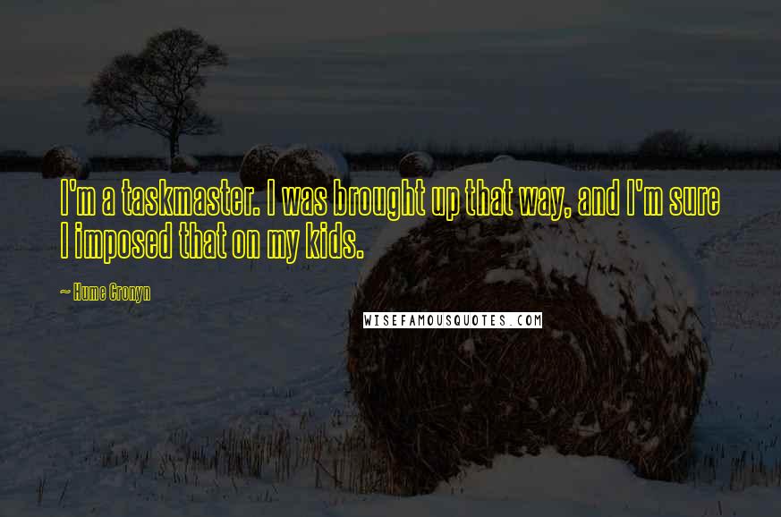 Hume Cronyn Quotes: I'm a taskmaster. I was brought up that way, and I'm sure I imposed that on my kids.