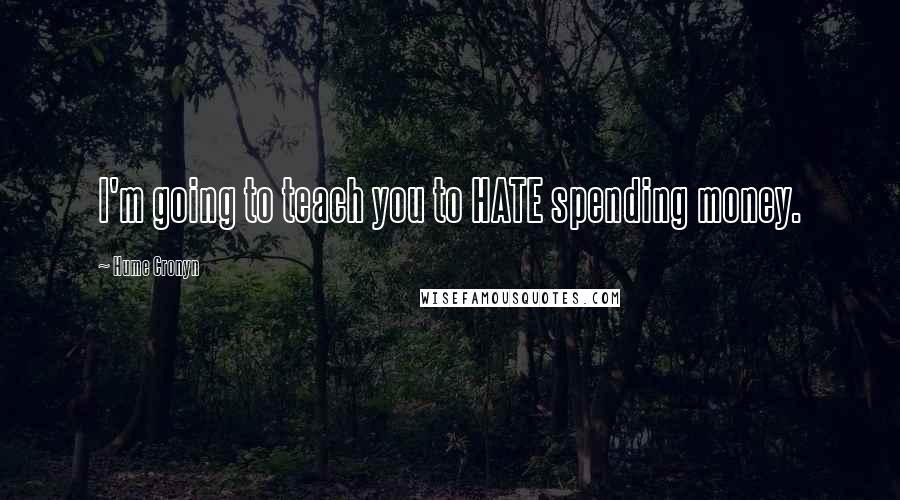 Hume Cronyn Quotes: I'm going to teach you to HATE spending money.