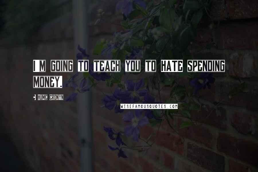Hume Cronyn Quotes: I'm going to teach you to HATE spending money.