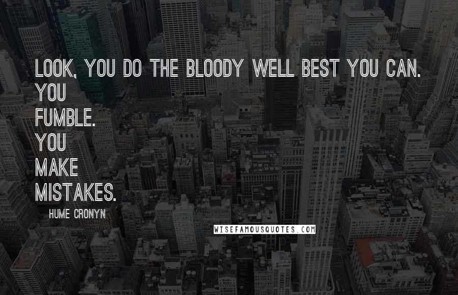 Hume Cronyn Quotes: Look, you do the bloody well best you can. You fumble. You make mistakes.