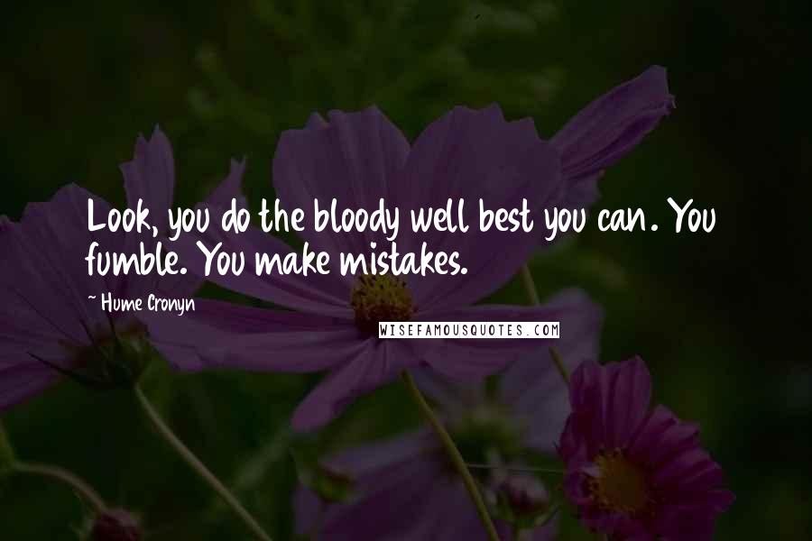 Hume Cronyn Quotes: Look, you do the bloody well best you can. You fumble. You make mistakes.