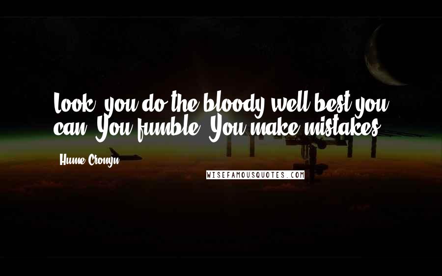 Hume Cronyn Quotes: Look, you do the bloody well best you can. You fumble. You make mistakes.
