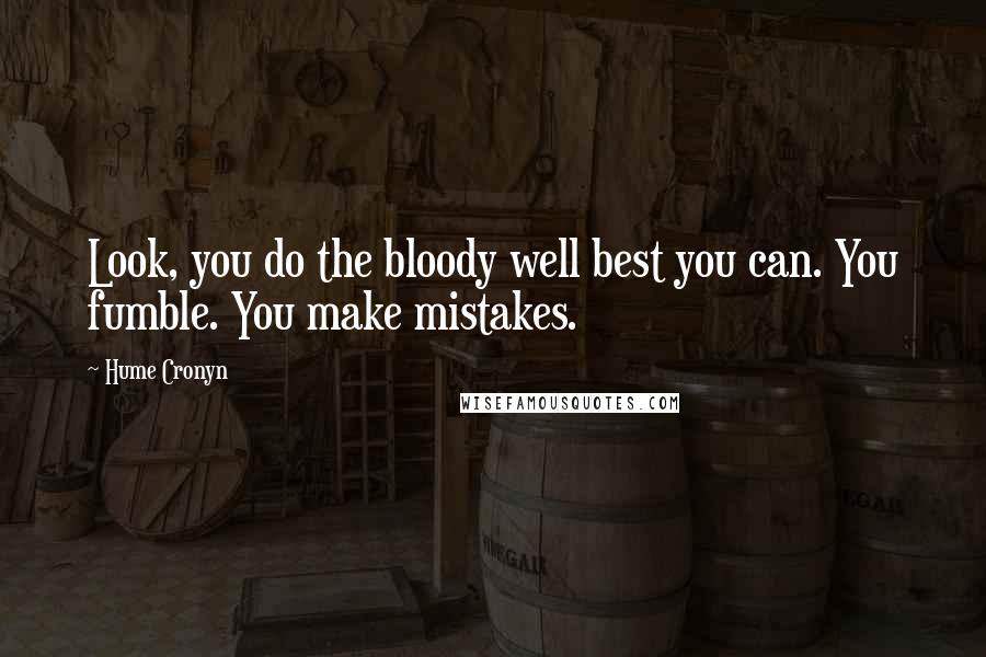 Hume Cronyn Quotes: Look, you do the bloody well best you can. You fumble. You make mistakes.