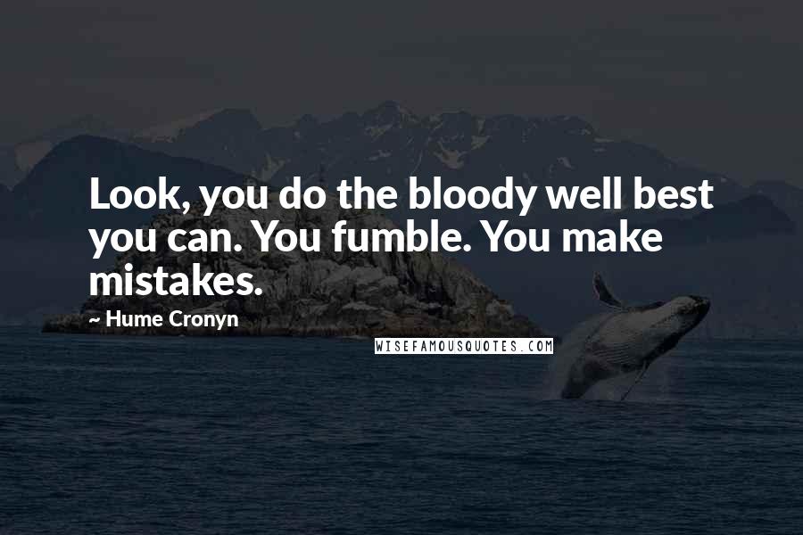 Hume Cronyn Quotes: Look, you do the bloody well best you can. You fumble. You make mistakes.