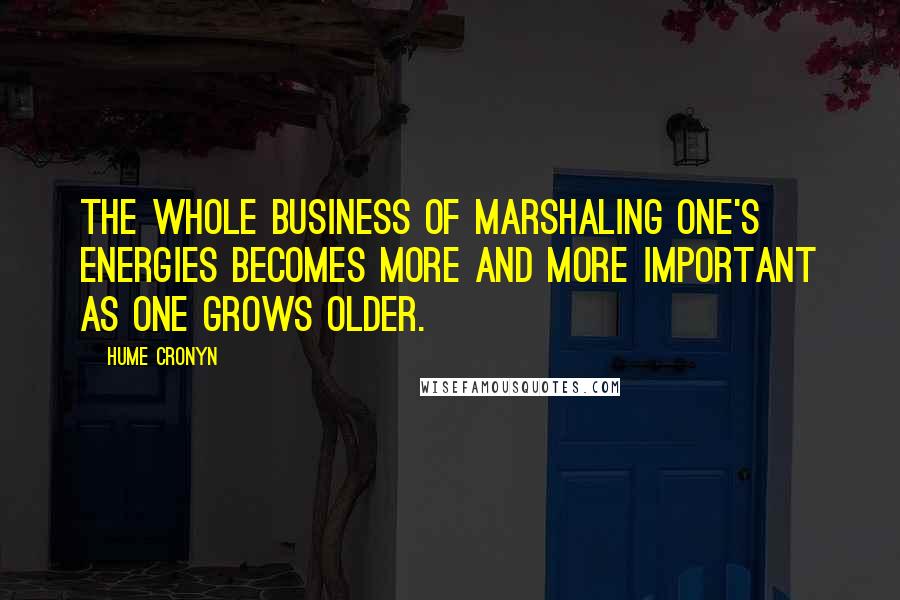 Hume Cronyn Quotes: The whole business of marshaling one's energies becomes more and more important as one grows older.