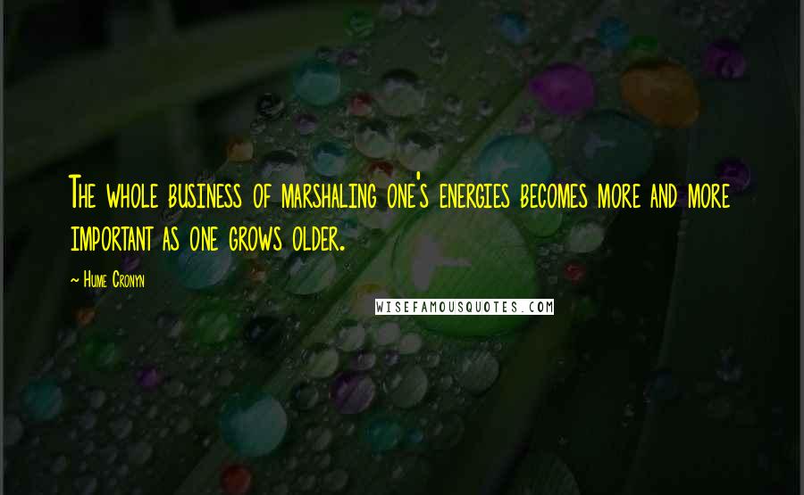 Hume Cronyn Quotes: The whole business of marshaling one's energies becomes more and more important as one grows older.