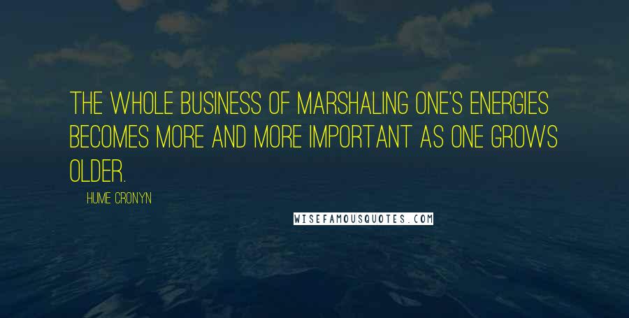 Hume Cronyn Quotes: The whole business of marshaling one's energies becomes more and more important as one grows older.
