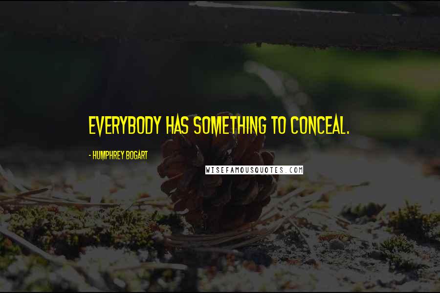 Humphrey Bogart Quotes: Everybody has something to conceal.