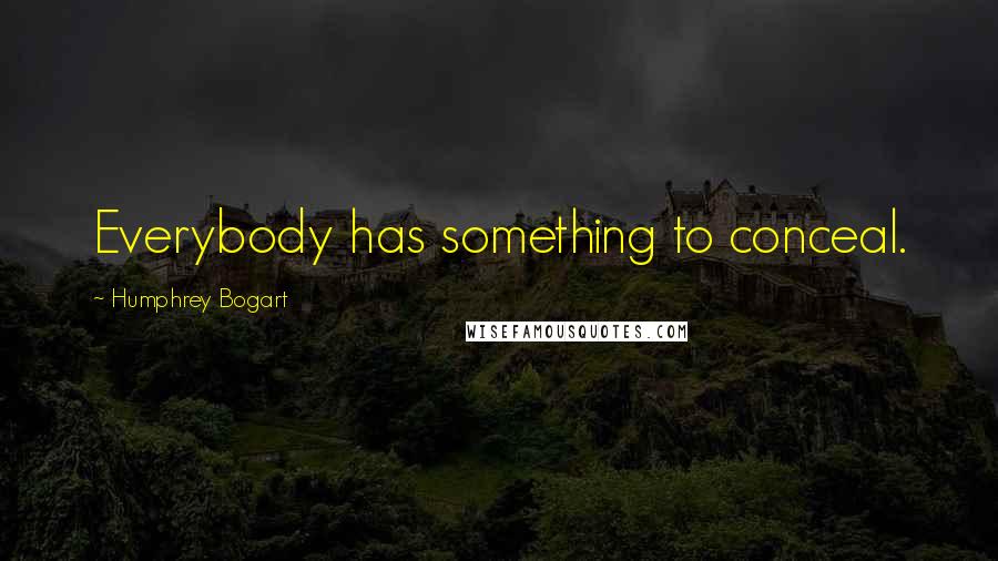 Humphrey Bogart Quotes: Everybody has something to conceal.