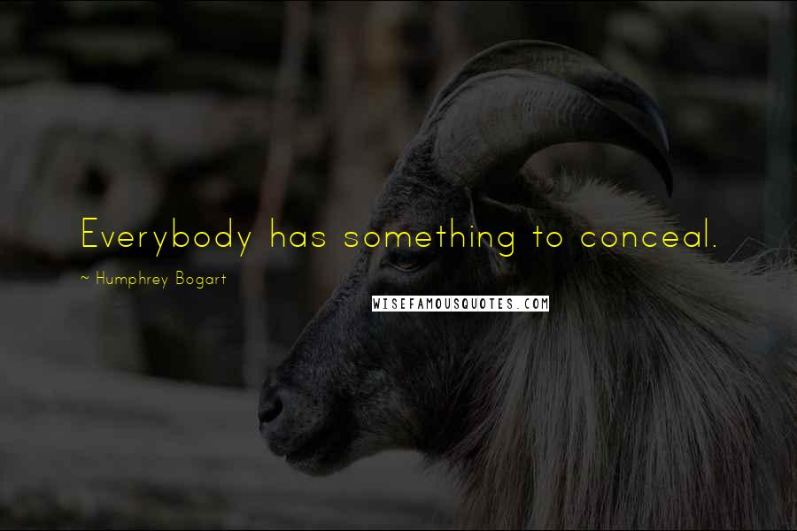 Humphrey Bogart Quotes: Everybody has something to conceal.