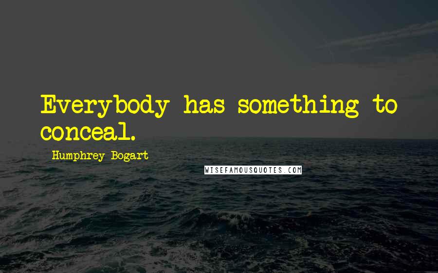 Humphrey Bogart Quotes: Everybody has something to conceal.
