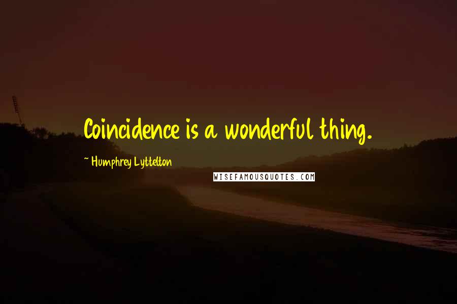 Humphrey Lyttelton Quotes: Coincidence is a wonderful thing.