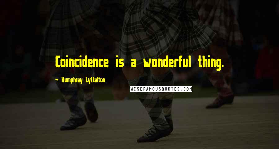 Humphrey Lyttelton Quotes: Coincidence is a wonderful thing.