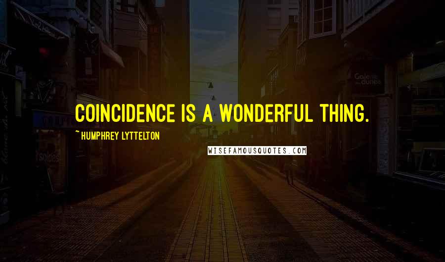 Humphrey Lyttelton Quotes: Coincidence is a wonderful thing.