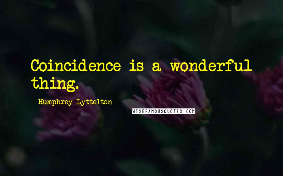 Humphrey Lyttelton Quotes: Coincidence is a wonderful thing.