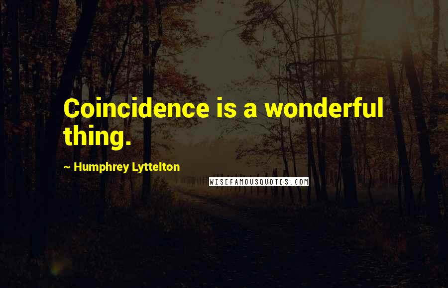 Humphrey Lyttelton Quotes: Coincidence is a wonderful thing.