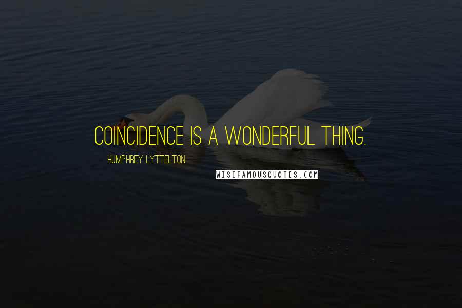 Humphrey Lyttelton Quotes: Coincidence is a wonderful thing.