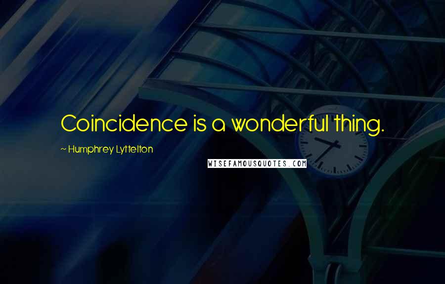 Humphrey Lyttelton Quotes: Coincidence is a wonderful thing.