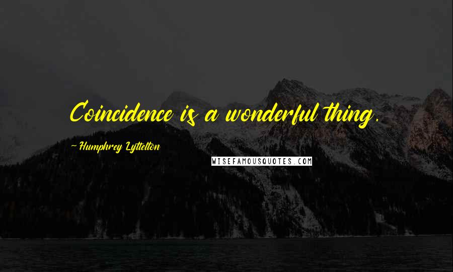 Humphrey Lyttelton Quotes: Coincidence is a wonderful thing.