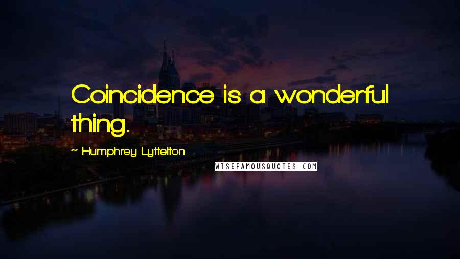 Humphrey Lyttelton Quotes: Coincidence is a wonderful thing.