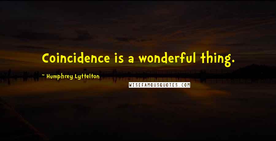 Humphrey Lyttelton Quotes: Coincidence is a wonderful thing.