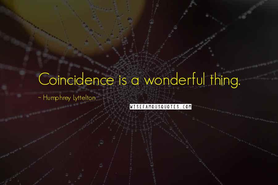 Humphrey Lyttelton Quotes: Coincidence is a wonderful thing.