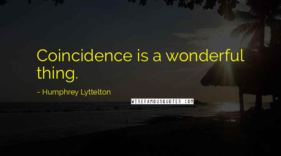 Humphrey Lyttelton Quotes: Coincidence is a wonderful thing.