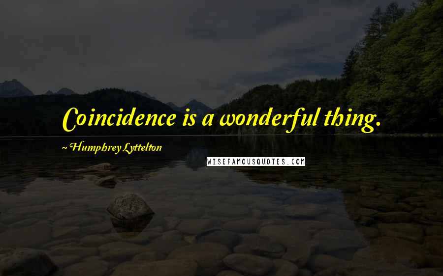 Humphrey Lyttelton Quotes: Coincidence is a wonderful thing.