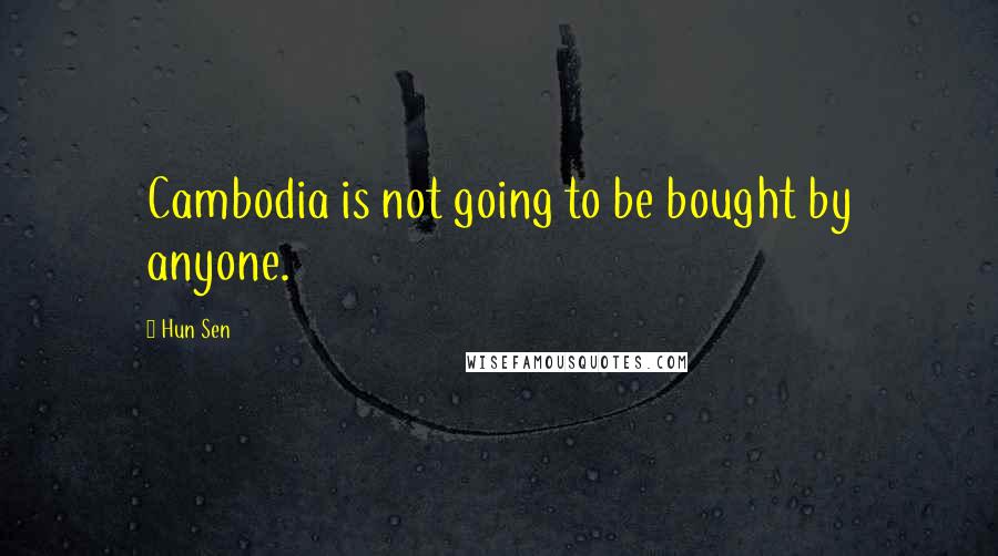 Hun Sen Quotes: Cambodia is not going to be bought by anyone.