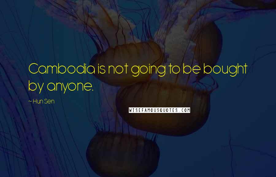 Hun Sen Quotes: Cambodia is not going to be bought by anyone.