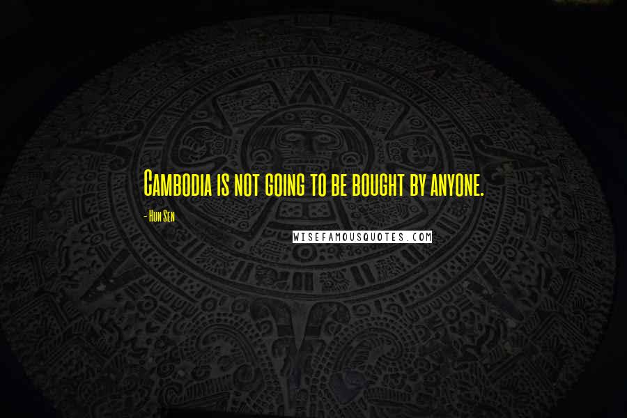 Hun Sen Quotes: Cambodia is not going to be bought by anyone.