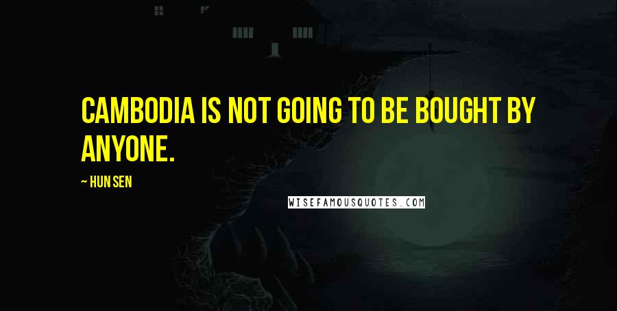 Hun Sen Quotes: Cambodia is not going to be bought by anyone.