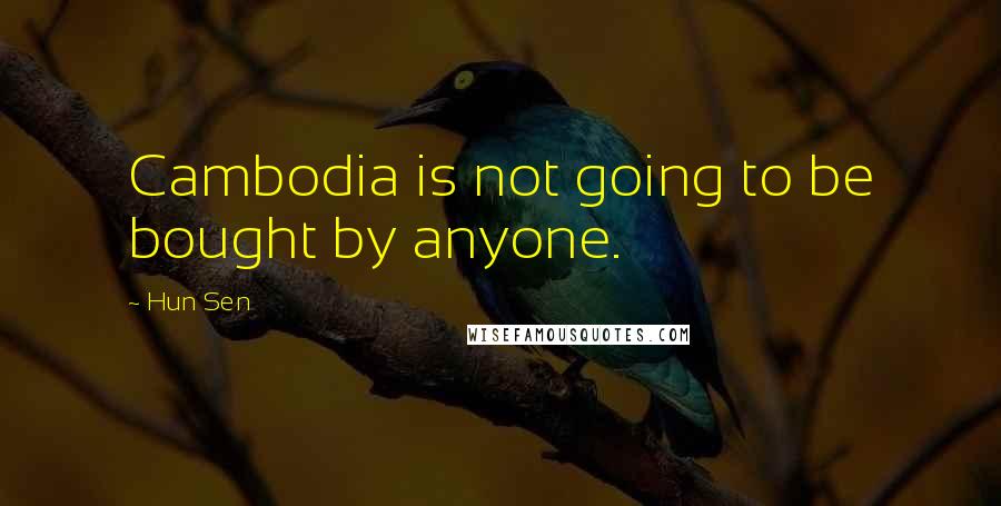 Hun Sen Quotes: Cambodia is not going to be bought by anyone.